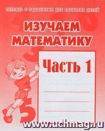 Рабочая тетрадь "Изучаем математику". Часть 1 — интернет-магазин УчМаг
