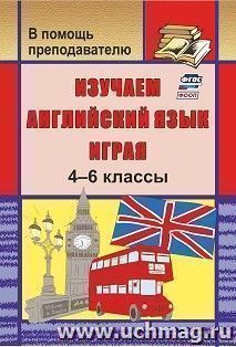 Изучаем английский язык играя. 4-6 классы — интернет-магазин УчМаг