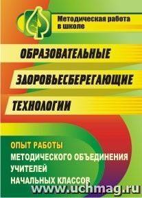 Образовательные здоровьесберегающие технологии: опыт работы методического объединения учителей начальных классов — интернет-магазин УчМаг