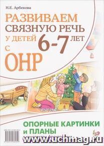 Развиваем связную речь у детей 6-7 лет с ОНР. Опорные картинки и планы к конспектам фронтальных и подгрупповых занятий логопеда — интернет-магазин УчМаг