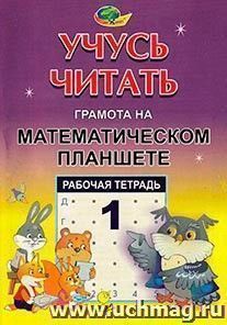 Учусь читать. Грамота на математическом планшете. Тетрадь 1 — интернет-магазин УчМаг