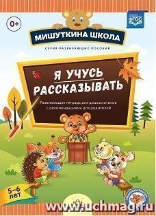 Мишуткина школа. Я учусь рассказывать. 5-6 лет. Развивающая тетрадь для дошкольников с рекомендациями для родителей — интернет-магазин УчМаг