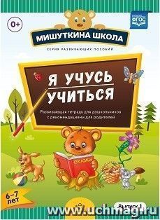 Мишуткина школа. Я учусь учиться. С 6 до 7 лет. Выпуск 1. Развивающая тетрадь для дошкольников с рекомендациями для родителей — интернет-магазин УчМаг