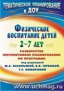 Физическое воспитание детей 2-7 лет: развернутое перспективное планирование по программе под редакцией М. А. Васильевой, В. В. Гербовой, Т. С. Комаровой — интернет-магазин УчМаг