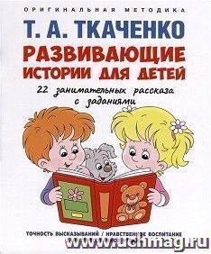 Развивающие истории для детей. Оригинальная методика Т.А.Ткаченко. Учебно-практическое задание — интернет-магазин УчМаг