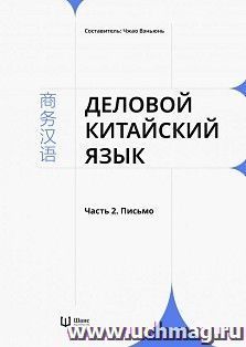 Деловой китайский язык. В 2-х частях. Часть 2. Письмо — интернет-магазин УчМаг