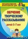Творческое рассказывание. Обучение детей 5-7 лет. 137 стр.