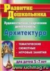 Художественно-творческая деятельность. Архитектура: тематические, сюжетные, игровые занятия для детей 5-7 лет