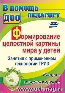 Формирование целостной картины мира у детей. Занятия с применением технологии ТРИЗ. Вторая младшая группа — интернет-магазин УчМаг