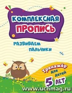 Комплексная пропись. Развиваем пальчики: тренажёр для детей 5 лет — интернет-магазин УчМаг
