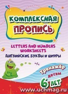 Комплексная пропись. Letters and numbers worksheets. Английские буквы и цифры: тренажёр детям 6 лет. — интернет-магазин УчМаг