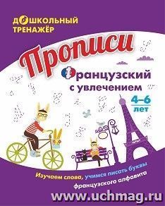 Прописи. Французский с увлечением: изучаем слова, учимся писать буквы французского алфавита. Для детей 4-6 лет — интернет-магазин УчМаг