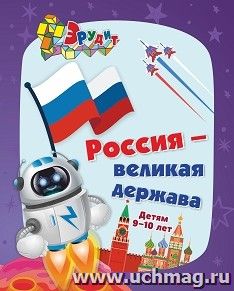 Эрудит. Россия - великая держава: для детей 9-10 лет. Интеллектуальные задания: кроссворды, ребусы, загадки, задачки — интернет-магазин УчМаг