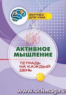 Активное мышление: тетрадь на каждый день — интернет-магазин УчМаг