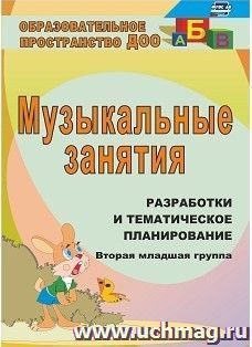 Музыкальные занятия: разработки и тематическое планирование. Вторая младшая группа — интернет-магазин УчМаг