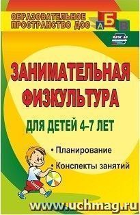Занимательная физкультура для детей 4-7 лет: планирование, конспекты занятий — интернет-магазин УчМаг