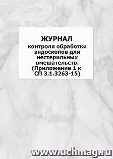 Журнал контроля обработки эндоскопов для нестерильных вмешательств. (Приложение 1 к СП 3.1.3263-15): упаковка 100 шт. — интернет-магазин УчМаг