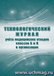 Технологический журнал учёта медицинских отходов классов Б и В в организации: (Приложение N 8 к СП 2.1.3684-21) — интернет-магазин УчМаг