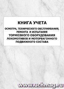 Книга учета осмотра, технического обслуживания, ремонта  и испытания тормозного оборудования локомотивов и моторвагонного подвижного состава: упаковка 100 шт. — интернет-магазин УчМаг