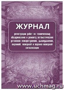 Журнал регистрации работ по техническому обслуживанию и ремонту автоматических установок пожаротушения, дымоудаления, охранной, пожарной и охранно-пожарной — интернет-магазин УчМаг