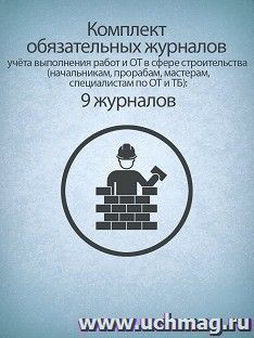 Комплект обязательных журналов учёта выполнения работ и ОТ в сфере строительства (начальникам, прорабам, мастерам, специалистам по ОТ и ТБ): 9 журналов — интернет-магазин УчМаг