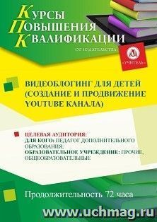 Повышение квалификации по программе "Видеоблоггинг для детей (создание и продвижение Youtube канала)" (72 ч.) с началом обучения в ноябре — интернет-магазин УчМаг