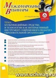 Участие в офлайн-вебинаре «Мультимедийные средства и технологии как интерактивный инструмент современного педагога образовательной организации» (объем 2 ч.) — интернет-магазин УчМаг