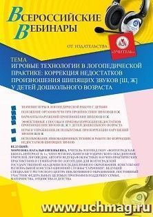 Участие в офлайн-вебинаре «Игровые технологии в логопедической практике: коррекция недостатков произношения шипящих звуков [ш], [ж] у детей дошкольного — интернет-магазин УчМаг