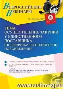 Участие в офлайн-вебинаре «Осуществление закупки у единственного поставщика (подрядчика, исполнителя): нововведения» (объем 4 ч.) — интернет-магазин УчМаг