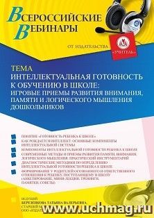 Участие в офлайн-вебинаре «Интеллектуальная готовность к обучению в школе: игровые приемы развития внимания, памяти и логического мышления дошкольников» (объем — интернет-магазин УчМаг