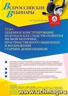 Участие в офлайн-вебинаре «Объемное конструирование из бумаги как средство развития мелкой моторики, пространственного мышления и воображения старших — интернет-магазин УчМаг