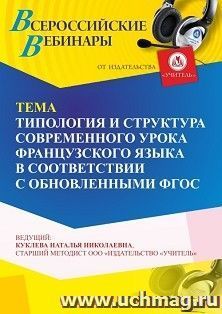 Участие в офлайн-вебинаре «Типология и структура современного урока французского языка в соответствии с обновленными ФГОС» (объем 4 ч.) — интернет-магазин УчМаг