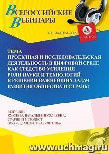 Участие в офлайн-вебинаре «Проектная и исследовательская деятельность в цифровой среде как средство усиления роли науки и технологий в решении важнейших задач — интернет-магазин УчМаг