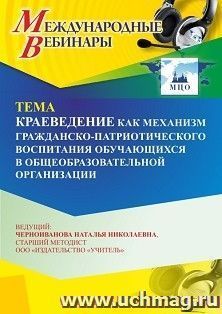 Участие в офлайн-вебинаре «Краеведение как механизм гражданско-патриотического воспитания обучающихся в общеобразовательной организации» (объем 4 ч.) получение — интернет-магазин УчМаг