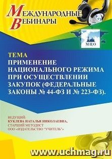 Участие в офлайн-вебинаре «Применение национального режима при осуществлении закупок (Федеральные законы № 44-ФЗ и № 223-ФЗ)» (объем 2 ч.) получение доступа к — интернет-магазин УчМаг