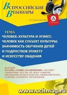 Участие в офлайн-вебинаре «Человек: культура и этикет; человек как субъект культуры; значимость обучения детей и подростков этикету и искусству общения» (объем — интернет-магазин УчМаг