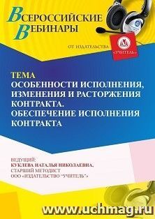 Участие в офлайн-вебинаре «Особенности исполнения, изменения и расторжения контракта. Обеспечение исполнения контракта» (объем 4 ч.) получение доступа к — интернет-магазин УчМаг