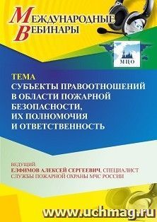 Участие в офлайн-вебинаре «Субъекты правоотношений в области пожарной безопасности, их полномочия и ответственность» (объем 2 ч.) — интернет-магазин УчМаг