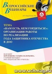 Участие в офлайн-вебинаре «"Нам есть, кем гордиться!”: организация работы по реализации Года защитника Отечества в ДОО» (объем 4 ч.) — интернет-магазин УчМаг